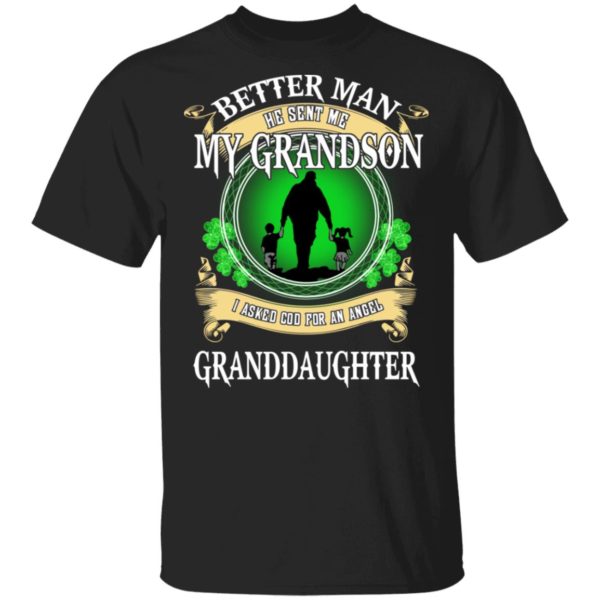 Better Man He Sent Me My Grandson, I Asked God For An Angel Granddaughter Irish Shirt