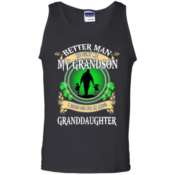 Better Man He Sent Me My Grandson, I Asked God For An Angel Granddaughter Irish Shirt