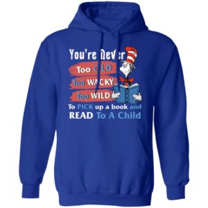 Seuss Cat Reading Book You're Never Too Old Too Wacky Too Wild To Pick Up A Book Shirt