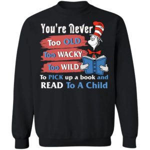 Seuss Cat Reading Book You're Never Too Old Too Wacky Too Wild To Pick Up A Book Shirt