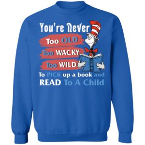 Seuss Cat Reading Book You're Never Too Old Too Wacky Too Wild To Pick Up A Book Shirt
