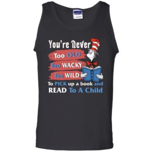Seuss Cat Reading Book You're Never Too Old Too Wacky Too Wild To Pick Up A Book Shirt