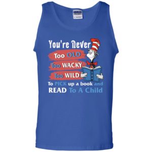 Seuss Cat Reading Book You're Never Too Old Too Wacky Too Wild To Pick Up A Book Shirt