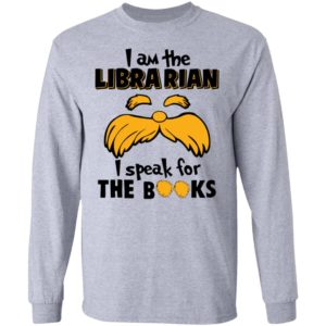 The Lorax, I Am The Librarian I Speak For The Books Shirt