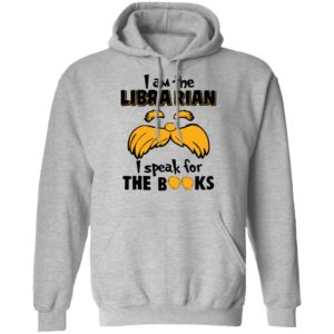 The Lorax, I Am The Librarian I Speak For The Books Shirt