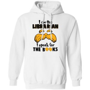 The Lorax, I Am The Librarian I Speak For The Books Shirt