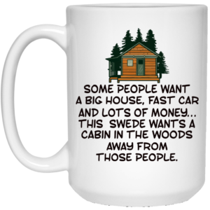 Some People Want A Big House, Fast Car, This Swede Wants A Cabin In The Woods Coffee Mug