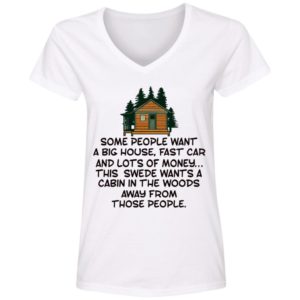 Some People Want A Big House, Fast Car, This Swede Wants A Cabin In The Woods Shirt