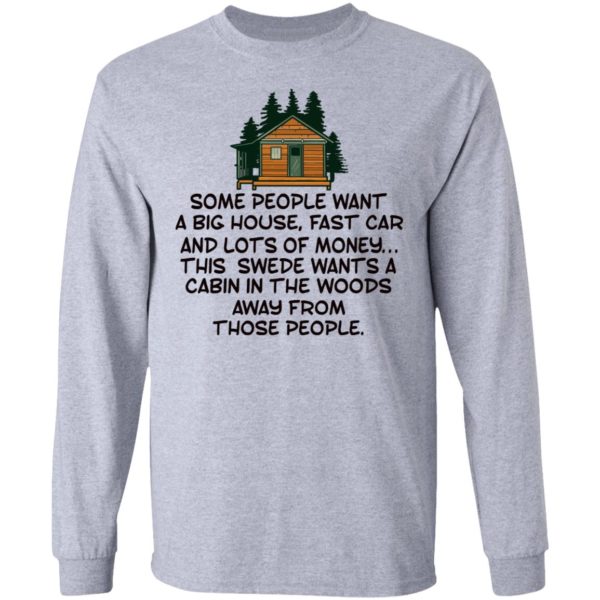 Some People Want A Big House, Fast Car, This Swede Wants A Cabin In The Woods Shirt
