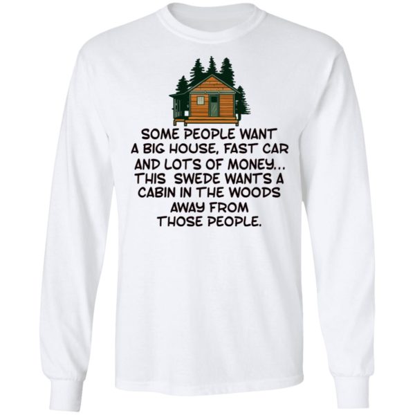 Some People Want A Big House, Fast Car, This Swede Wants A Cabin In The Woods Shirt