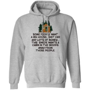 Some People Want A Big House, Fast Car, This Swede Wants A Cabin In The Woods Shirt
