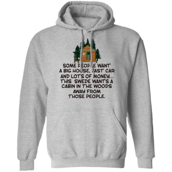 Some People Want A Big House, Fast Car, This Swede Wants A Cabin In The Woods Shirt