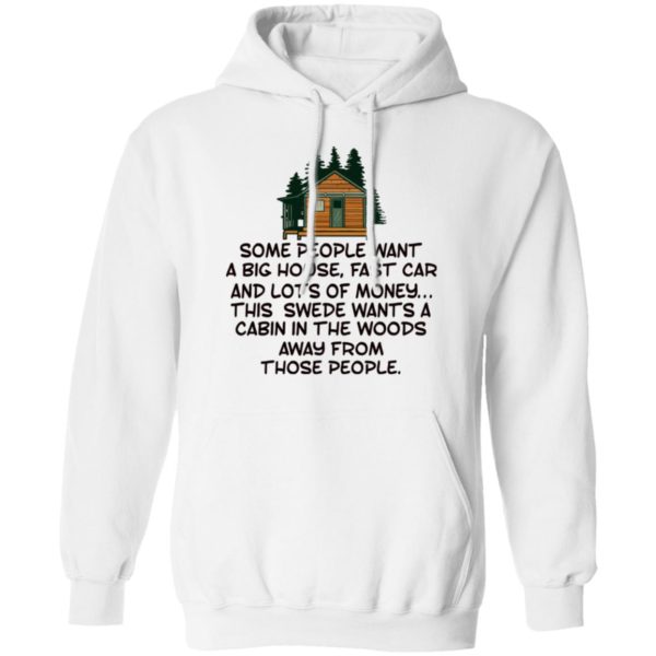 Some People Want A Big House, Fast Car, This Swede Wants A Cabin In The Woods Shirt