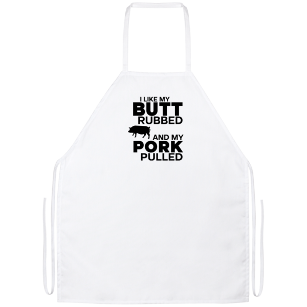I Like Butt Rubbed And My Pork Pulled Apron