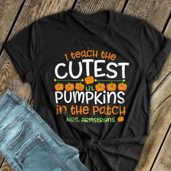 Custom Name Shirt I Teach The Cutest Li'l Pumpkins In The Patch Shirt