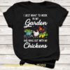 I Just Want To Work In My Garden And Hang Out With My Chickens T Shirt