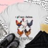Chicken Farmer I Got More Chickens Shirt