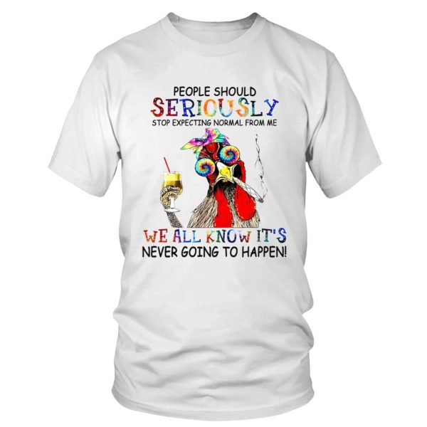 Funny Chicken People Should Seriously Stop Expecting Normal From Me Shirt