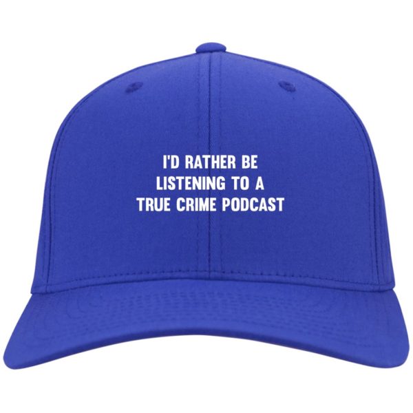 I’d Rather Be Listening To A True Crime Podcast Cap Hat