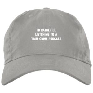 I’d Rather Be Listening To A True Crime Podcast Cap Hat