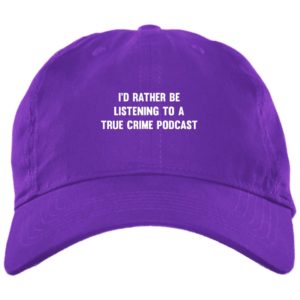 I’d Rather Be Listening To A True Crime Podcast Cap Hat