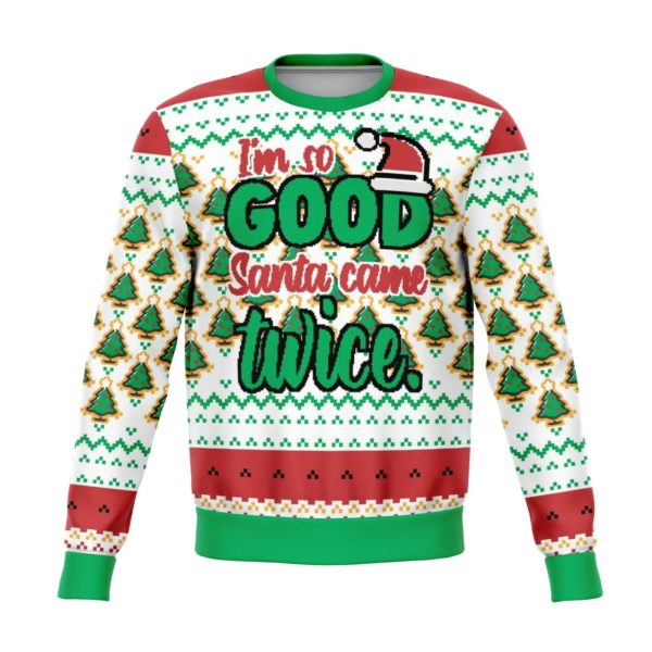 I'm So Good Santa Came Twice This Year Ugly Christmas Sweater
