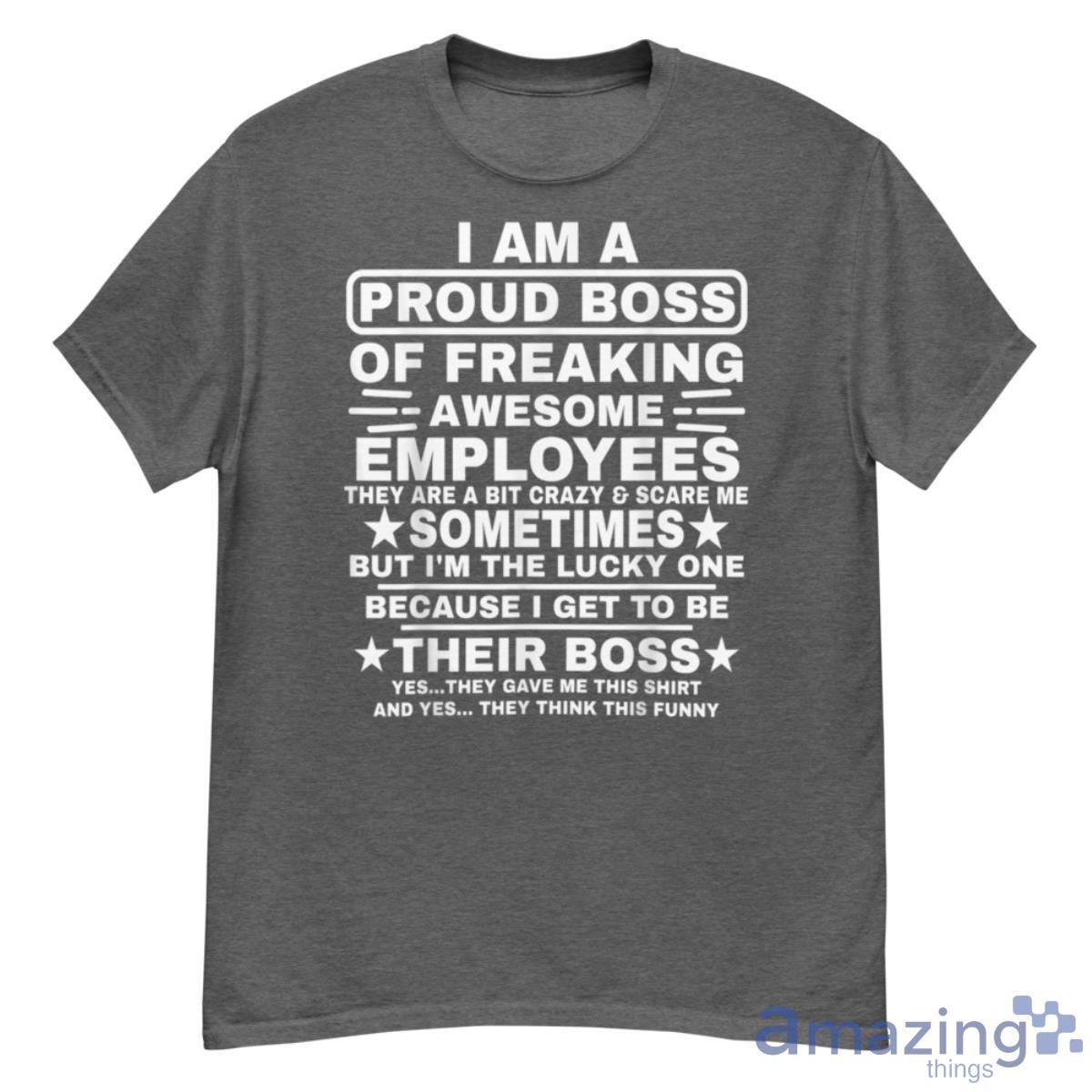 Funny I Am A Proud Boss Of Freaking Awesome Employees Boss Shirt - G500 Men’s Classic T-Shirt-1
