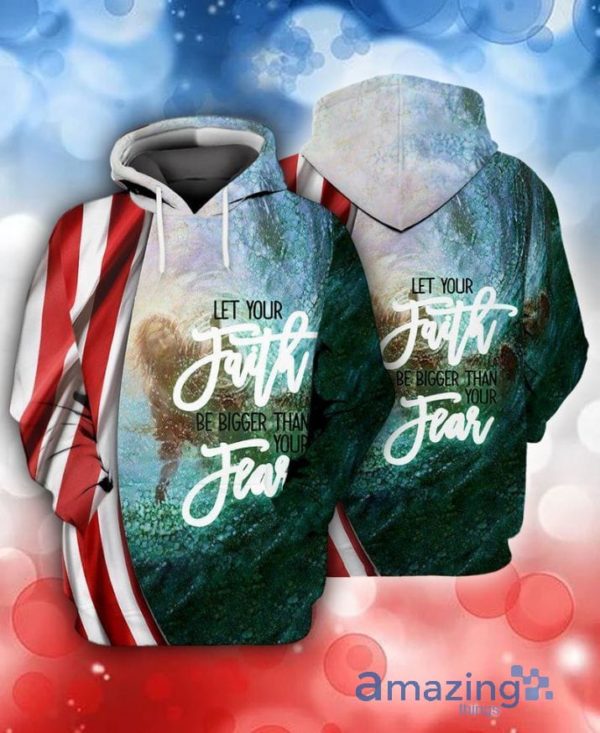 4th Of July Independence Day Let Your Faith Be Bigger Than Your Fear All Over Print 3D Hoodie