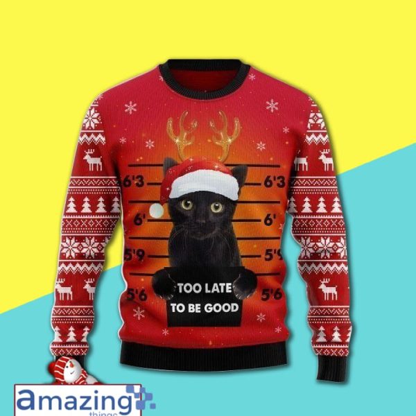 Christmas Black Cat Too Late To Be Good Gift For Christmas Ugly Christmas Sweater
