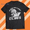 Ain’t No Laws When You Drink With Santa Claus Christmas  Black And White Shirt