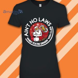 Ain't No Laws When You Drink With Santa Claus Christmas Funny Shirt image Ain't No Laws When You Drink With Santa Claus Christmas Funny Shirt