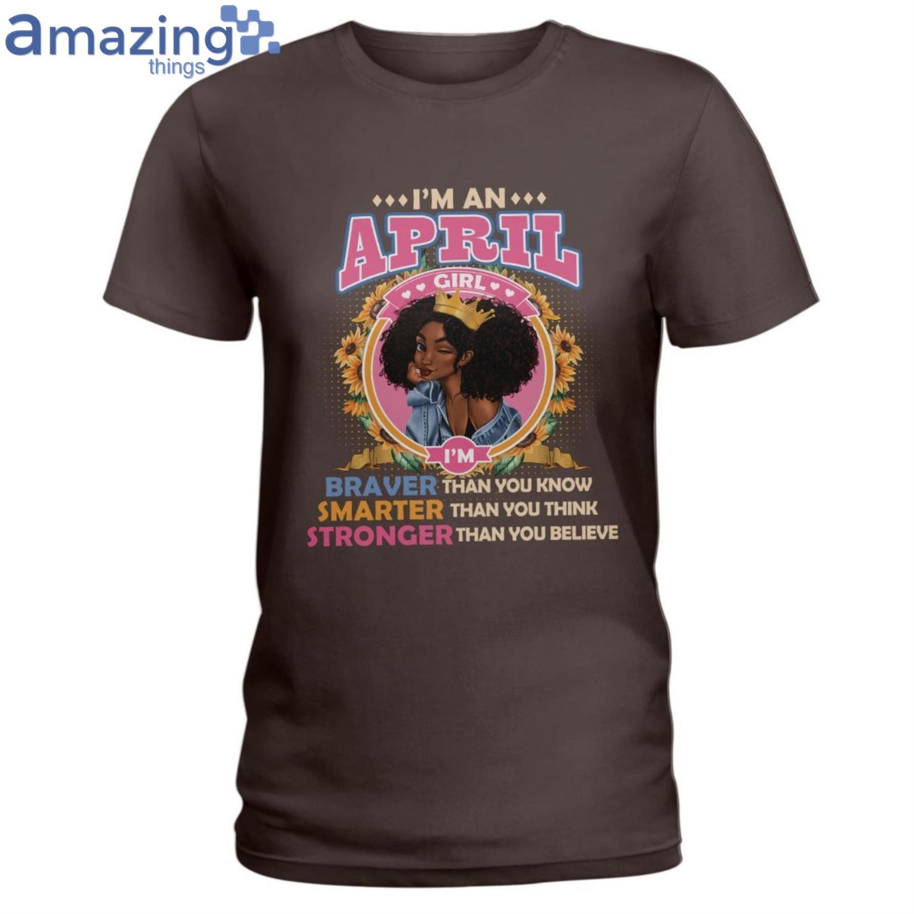 April Girl Braver Than You Know Ladies T Shirt image April Girl Braver Than You Know Ladies T-Shirt Product Photo 5