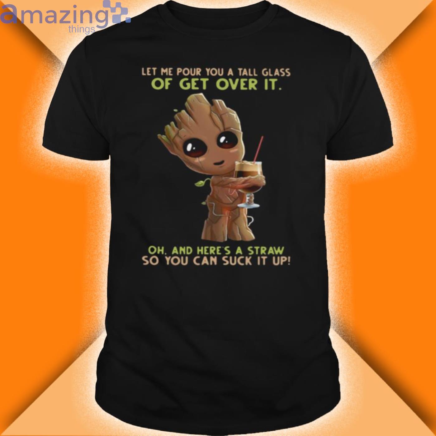 Baby Groot Let Me Pour You A Tall Glass Of Get Over Shirt Product Photo 1