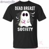 Dead Breast Society Boo Ghost Halloween Funny T-Shirt