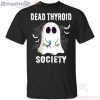 Dead Thyroid Society Boo Ghost Halloween Funny T-Shirt