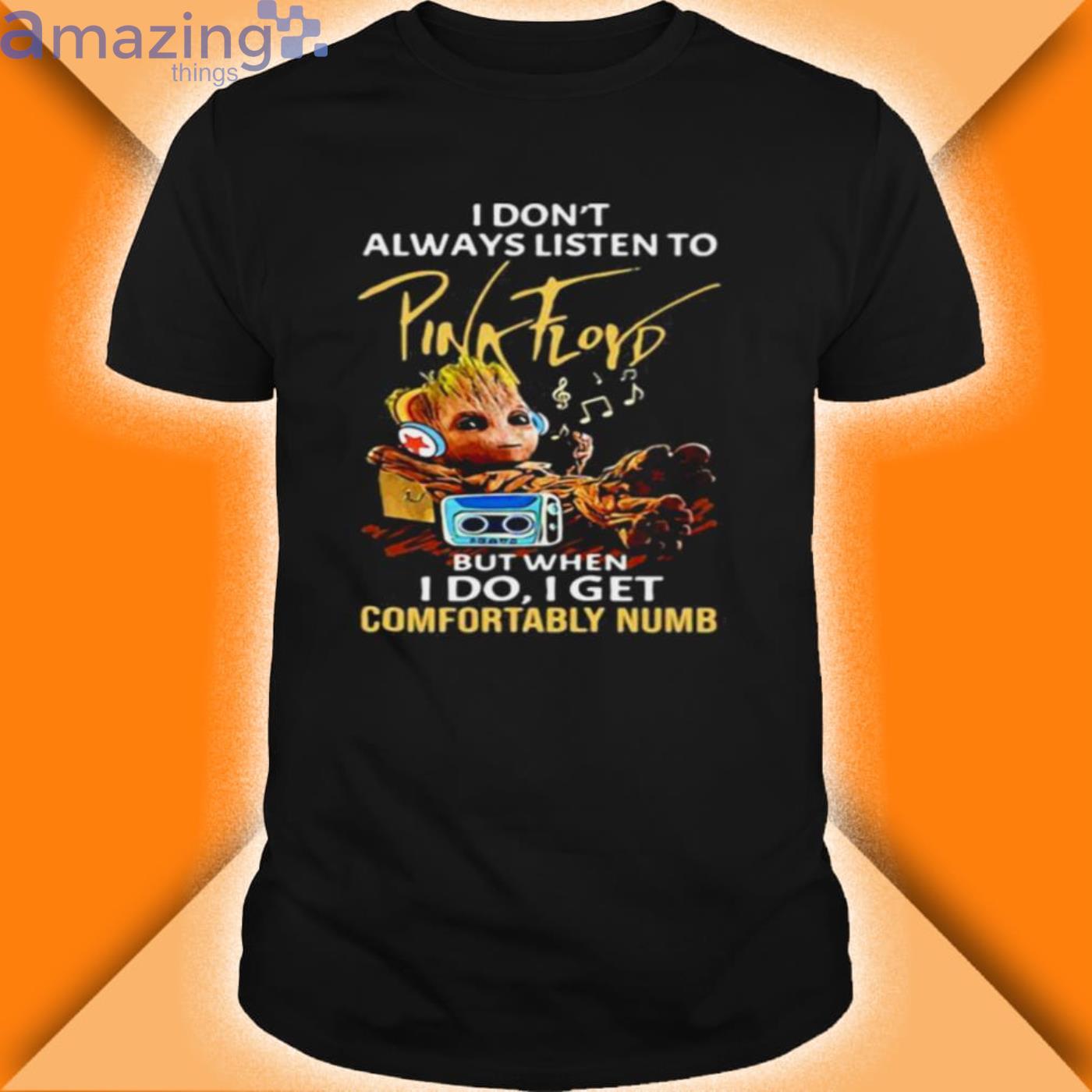 I Dont Always Listen To Pink Floyd But When I Do I Get Comfortably Numb Baby Groot Shirt Product Photo 1