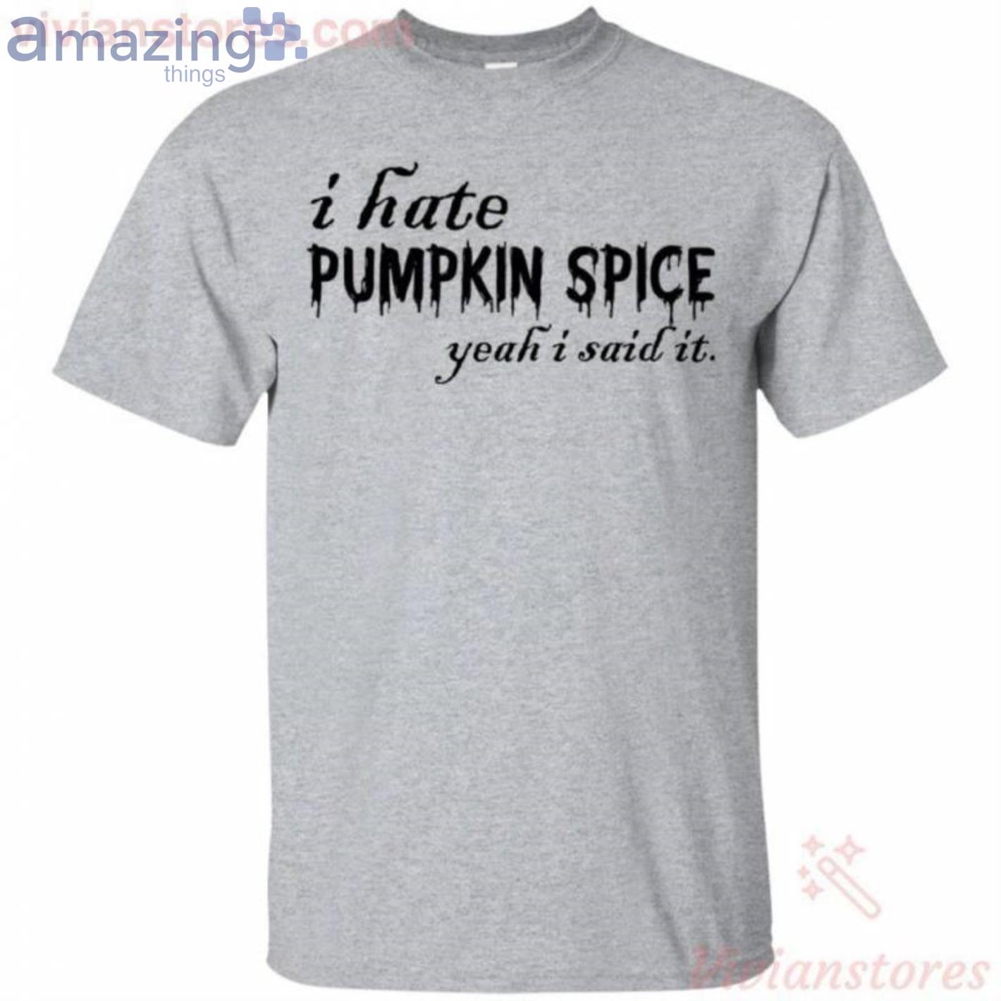 I Hate Pumpkin Spice Yeah I Said It Funny Halloween T Shirt image I Hate Pumpkin Spice Yeah I Said It Funny Halloween T-Shirt Product Photo 2