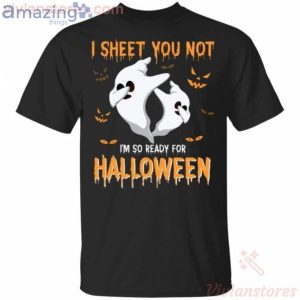I Sheet You Not I'm So Ready For Halloween Ghost Funny T-Shirt Product Photo 1