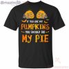 If You Like My Pumpkins You Should See My Pie Funny T Shirt image If You Like My Pumpkins You Should See My Pie Funny T-Shirt Product Photo 2 Product photo 2