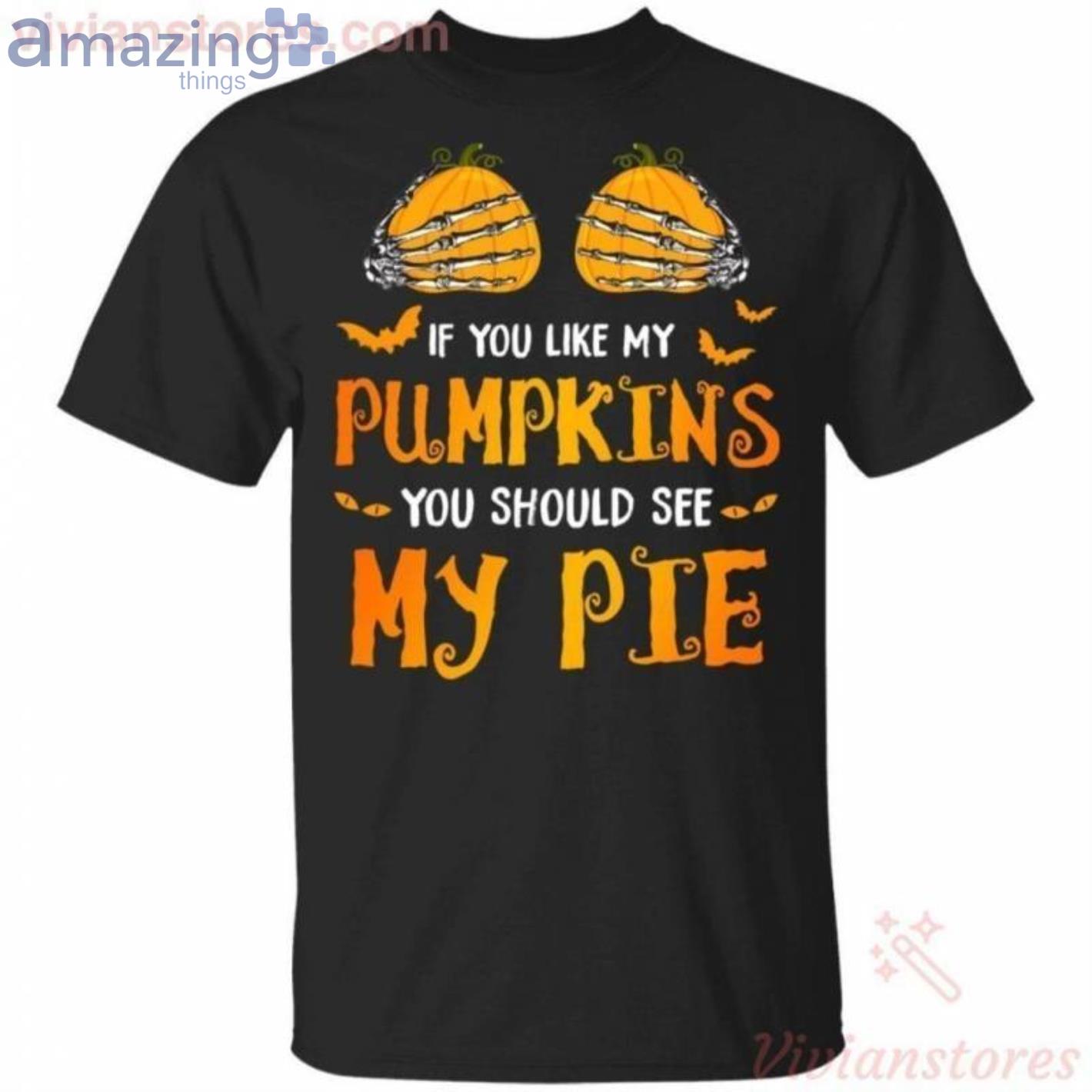 If You Like My Pumpkins You Should See My Pie Funny T Shirt image If You Like My Pumpkins You Should See My Pie Funny T-Shirt Product Photo 1 Product photo 1