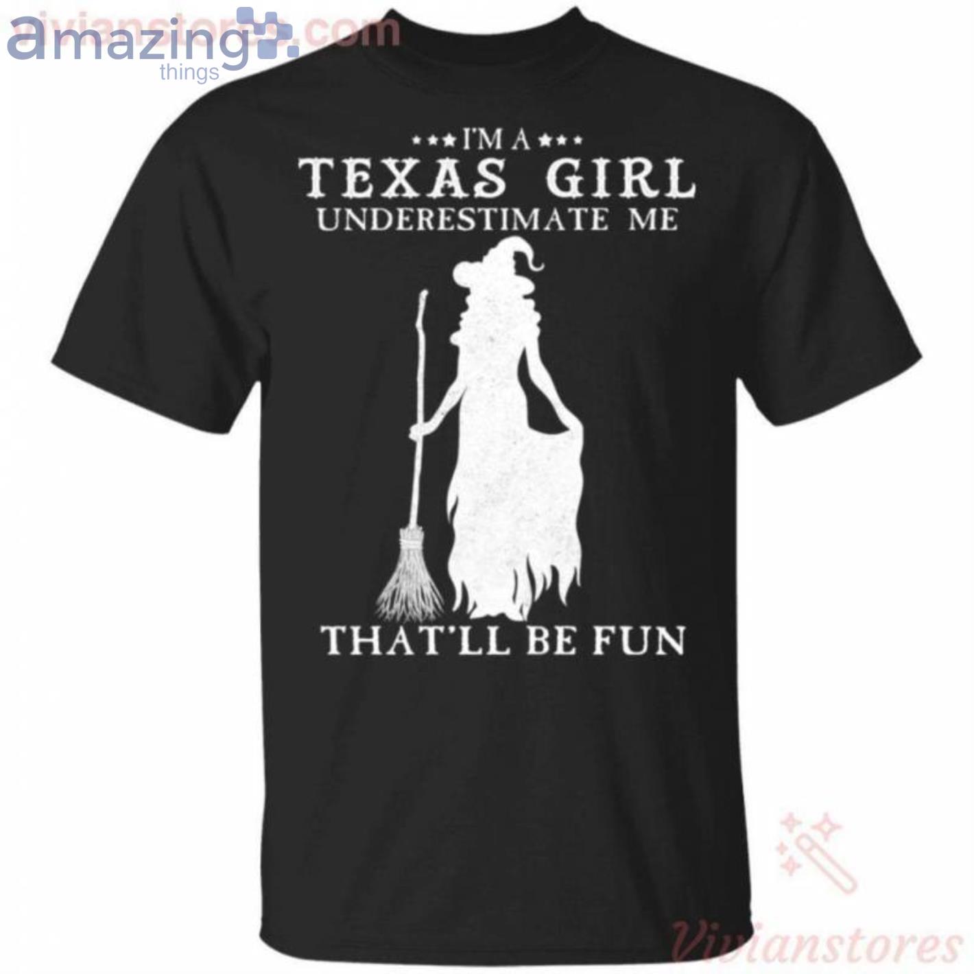 I'm A Texas Girl Underestimate Me That'll Be Fun Witch Halloween T Shirt image I'm A Texas Girl Underestimate Me That'll Be Fun Witch Halloween T Shirt