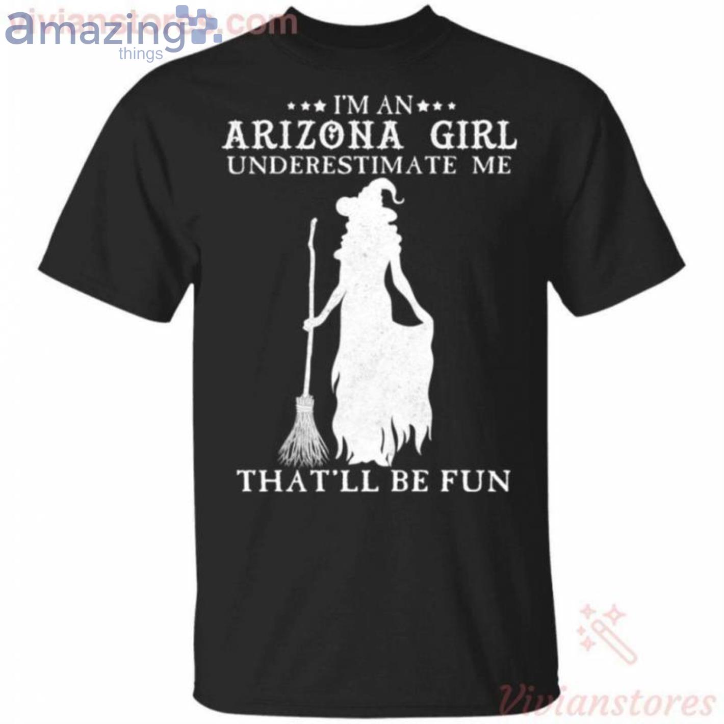I'm An Arizona Girl Underestimate Me That'll Be Fun Witch Halloween T Shirt image I'm An Arizona Girl Underestimate Me That'll Be Fun Witch Halloween T Shirt