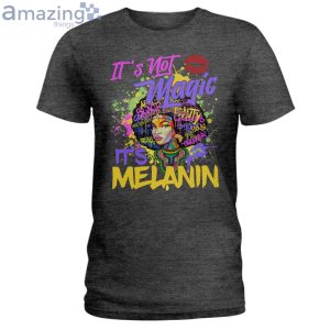It's Not Magic It's Melanin Ladies T-Shirt Product Photo 3