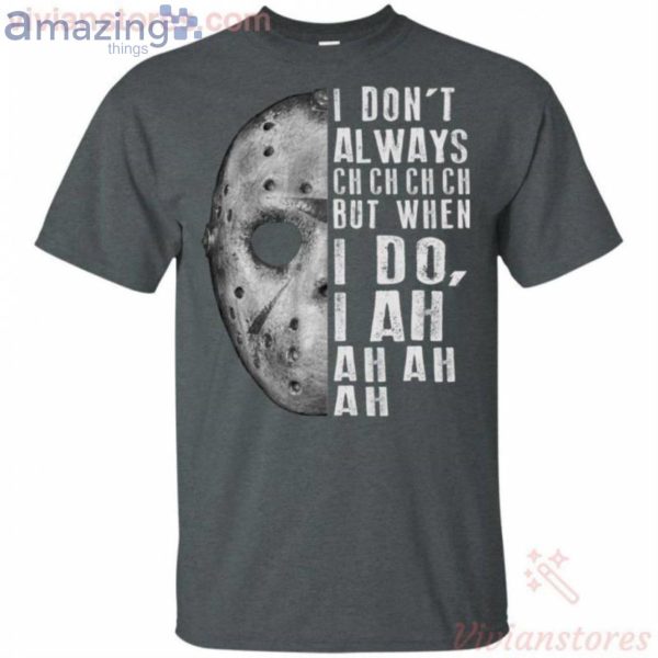 Jason Voorhees I Don't Always Ch Ch But When I Do I Ah Ah Ah Halloween T-Shirt Product Photo 2