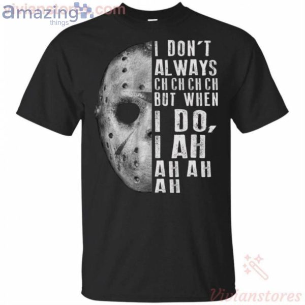 Jason Voorhees I Don't Always Ch Ch But When I Do I Ah Ah Ah Halloween T-Shirt Product Photo 1