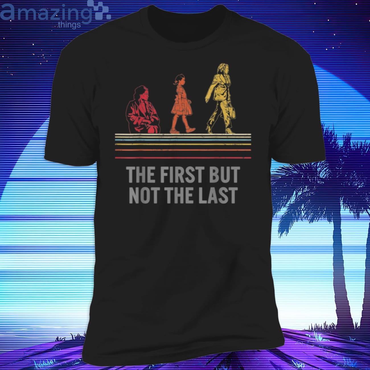 Kamala Harris The First But Not The Last T-Shirt Product Photo 1