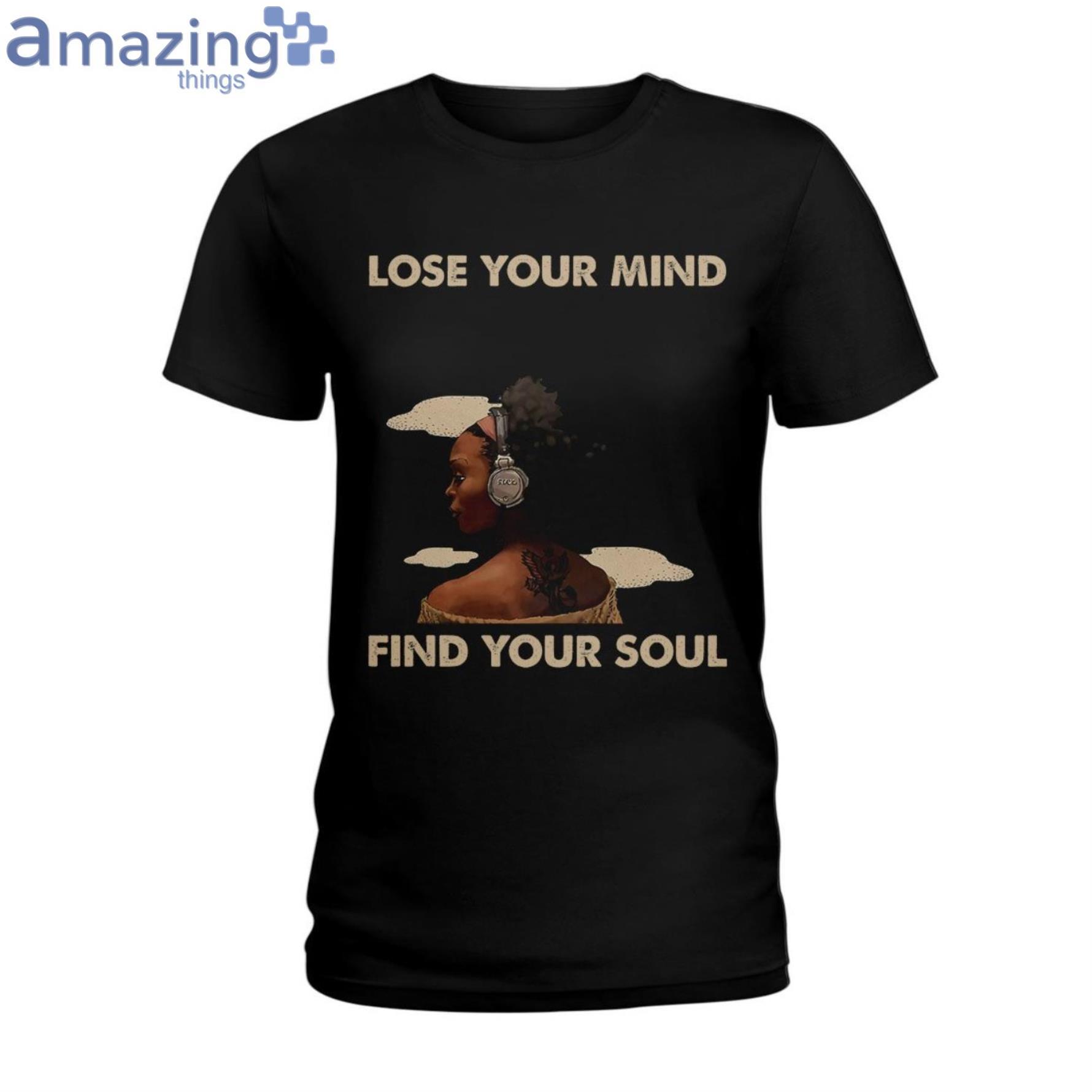 Lose Your Mind Find Your Soul Ladies T Shirt image Lose Your Mind Find Your Soul Ladies T-Shirt Product Photo 1 Product photo 1