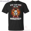 Michael Myers You Can't Kill The Boogeyman Halloween T Shirt