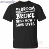 My Broom Broke So Now I Save Lives Nurse Halloween T Shirt image My Broom Broke So Now I Save Lives Nurse Halloween T-Shirt Product Photo 2 Product photo 2