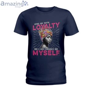 Spoil Me With Loyalty I Can Finance Myself Ladies T-Shirt Product Photo 2